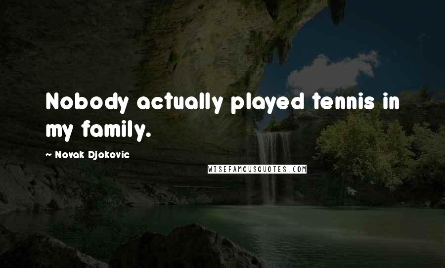 Novak Djokovic Quotes: Nobody actually played tennis in my family.