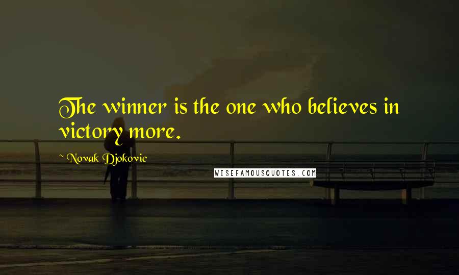 Novak Djokovic Quotes: The winner is the one who believes in victory more.
