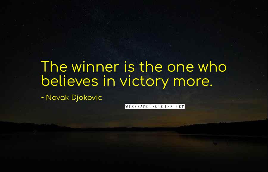 Novak Djokovic Quotes: The winner is the one who believes in victory more.