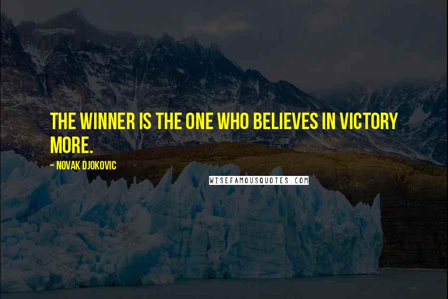 Novak Djokovic Quotes: The winner is the one who believes in victory more.