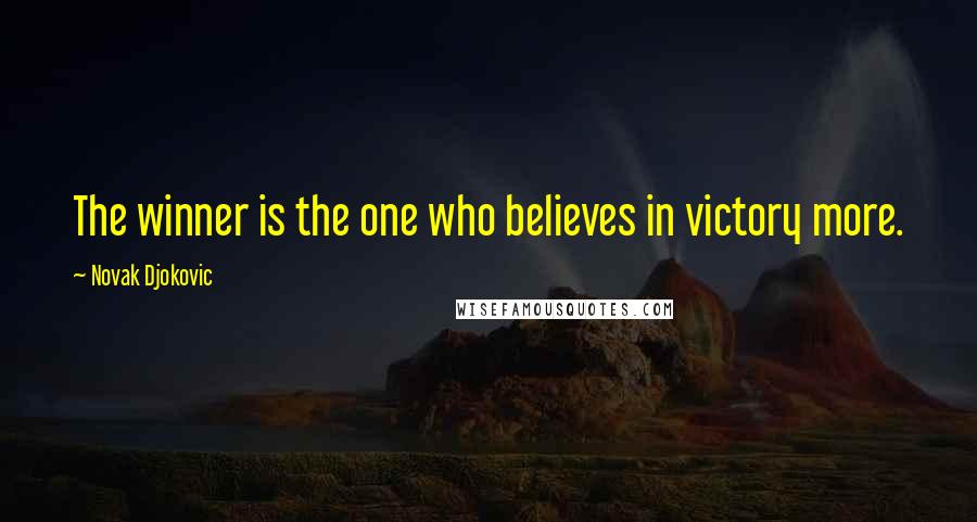 Novak Djokovic Quotes: The winner is the one who believes in victory more.