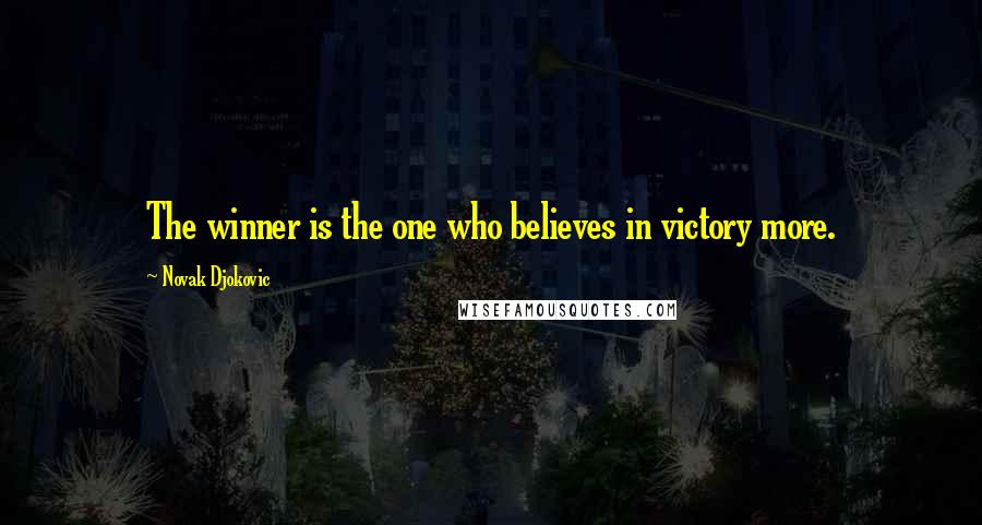 Novak Djokovic Quotes: The winner is the one who believes in victory more.