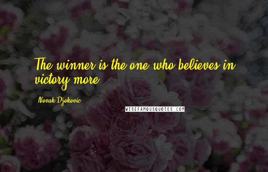 Novak Djokovic Quotes: The winner is the one who believes in victory more.