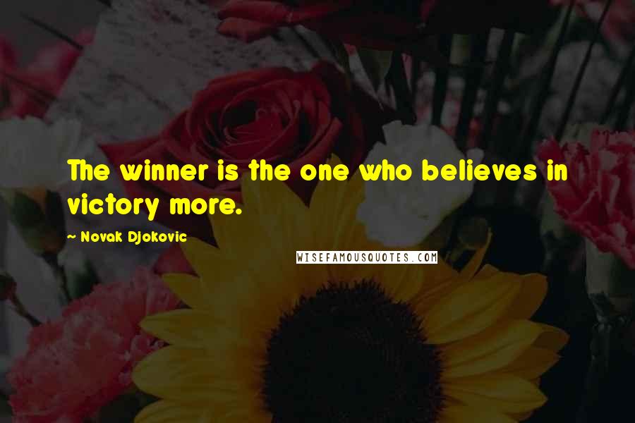 Novak Djokovic Quotes: The winner is the one who believes in victory more.