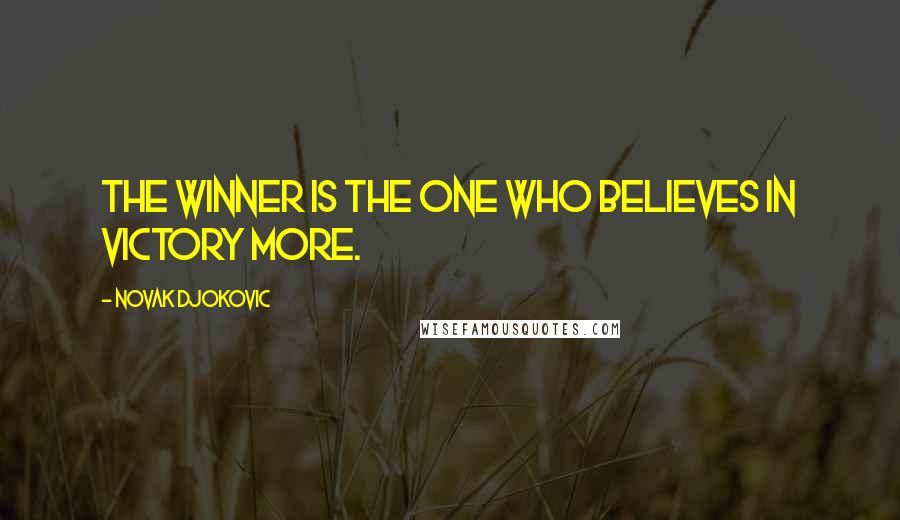 Novak Djokovic Quotes: The winner is the one who believes in victory more.