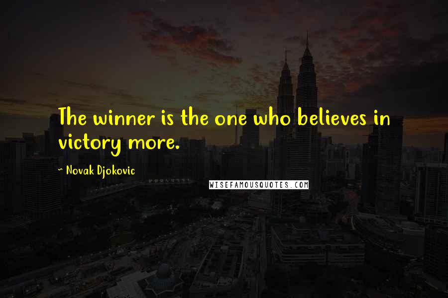 Novak Djokovic Quotes: The winner is the one who believes in victory more.