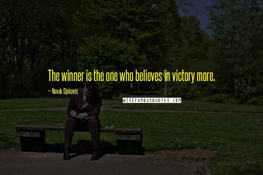 Novak Djokovic Quotes: The winner is the one who believes in victory more.