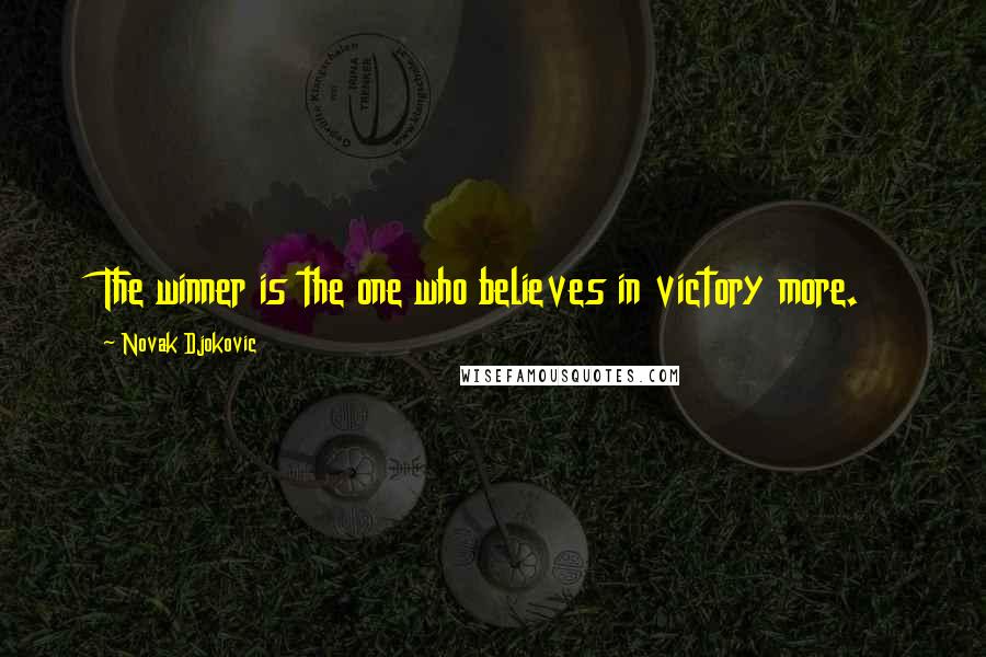 Novak Djokovic Quotes: The winner is the one who believes in victory more.