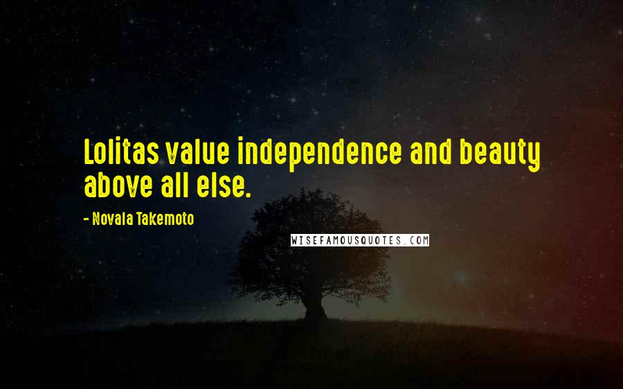 Novala Takemoto Quotes: Lolitas value independence and beauty above all else.