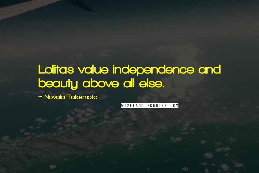 Novala Takemoto Quotes: Lolitas value independence and beauty above all else.