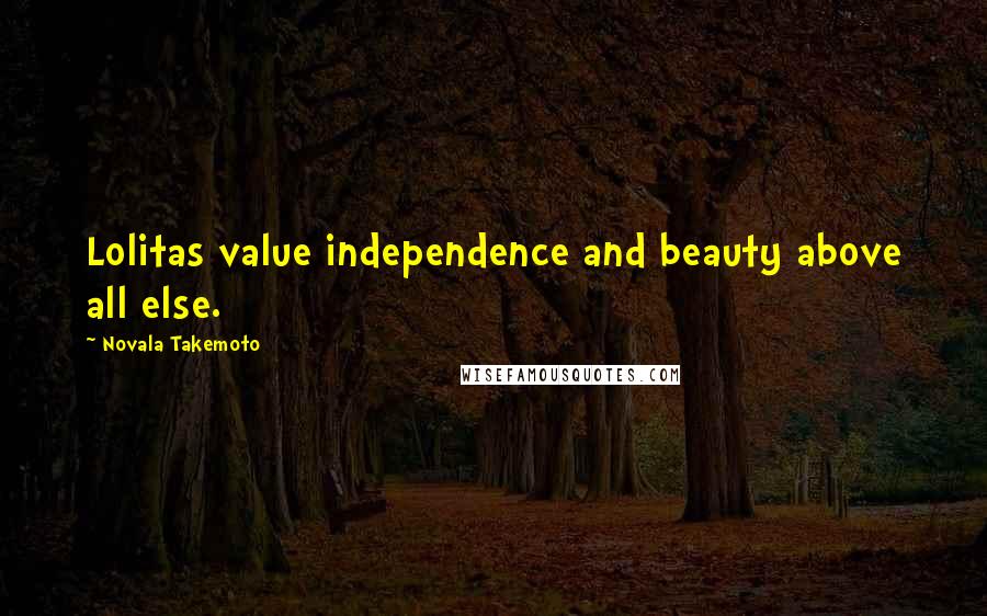 Novala Takemoto Quotes: Lolitas value independence and beauty above all else.