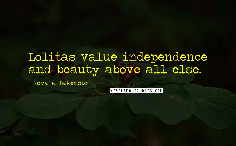 Novala Takemoto Quotes: Lolitas value independence and beauty above all else.