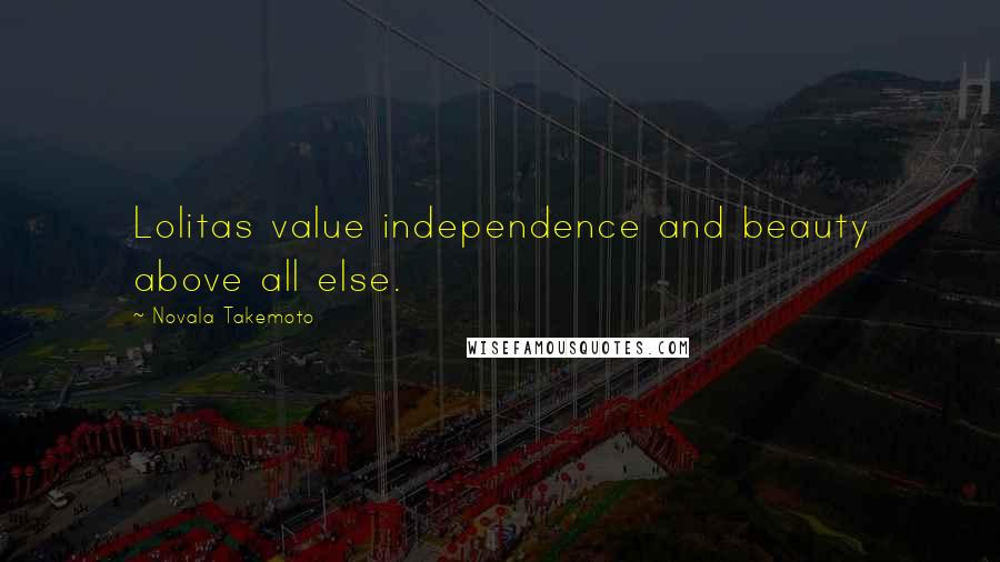 Novala Takemoto Quotes: Lolitas value independence and beauty above all else.