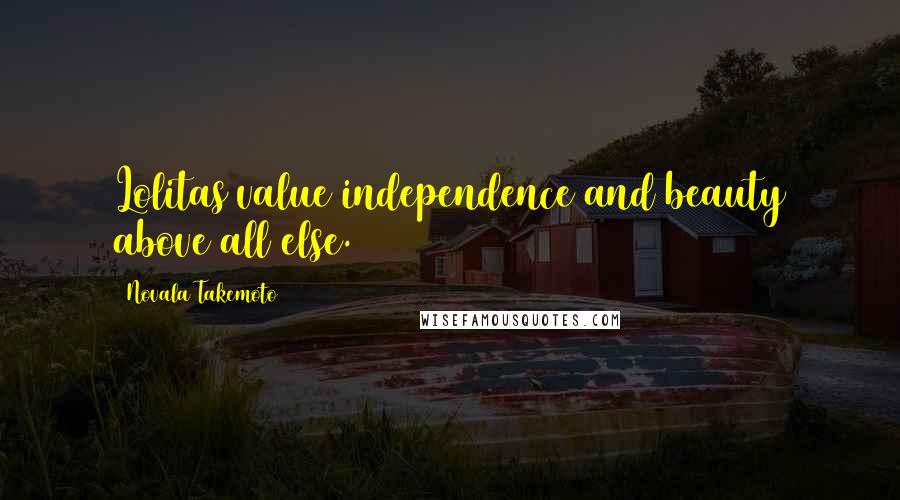 Novala Takemoto Quotes: Lolitas value independence and beauty above all else.