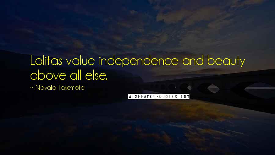 Novala Takemoto Quotes: Lolitas value independence and beauty above all else.