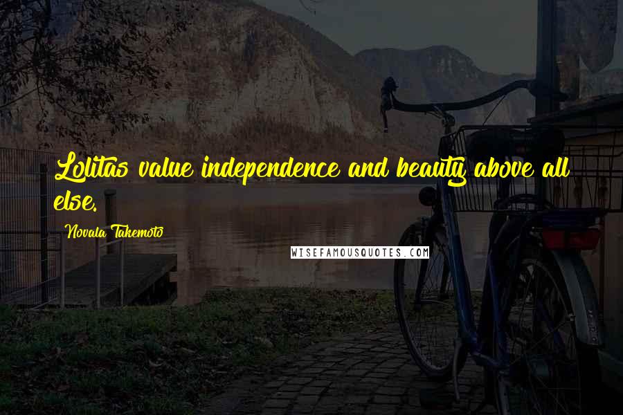 Novala Takemoto Quotes: Lolitas value independence and beauty above all else.