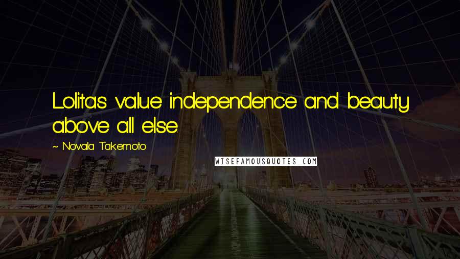 Novala Takemoto Quotes: Lolitas value independence and beauty above all else.