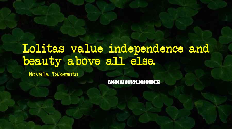 Novala Takemoto Quotes: Lolitas value independence and beauty above all else.