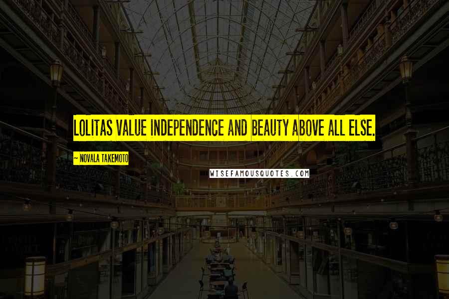 Novala Takemoto Quotes: Lolitas value independence and beauty above all else.