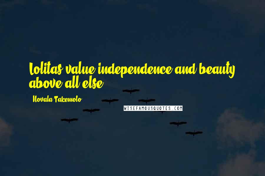 Novala Takemoto Quotes: Lolitas value independence and beauty above all else.