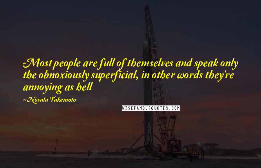 Novala Takemoto Quotes: Most people are full of themselves and speak only the obnoxiously superficial, in other words they're annoying as hell