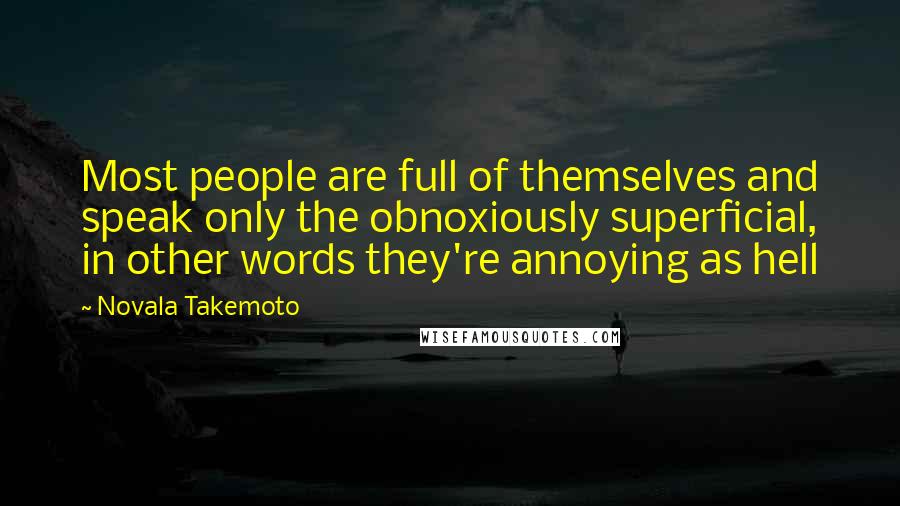 Novala Takemoto Quotes: Most people are full of themselves and speak only the obnoxiously superficial, in other words they're annoying as hell