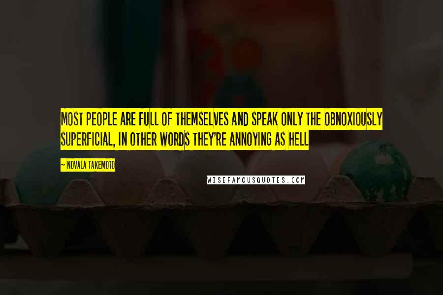 Novala Takemoto Quotes: Most people are full of themselves and speak only the obnoxiously superficial, in other words they're annoying as hell