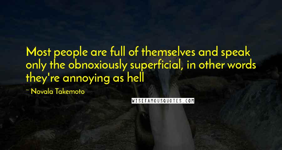 Novala Takemoto Quotes: Most people are full of themselves and speak only the obnoxiously superficial, in other words they're annoying as hell