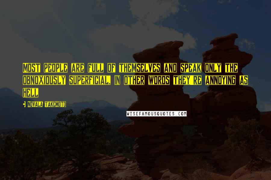 Novala Takemoto Quotes: Most people are full of themselves and speak only the obnoxiously superficial, in other words they're annoying as hell