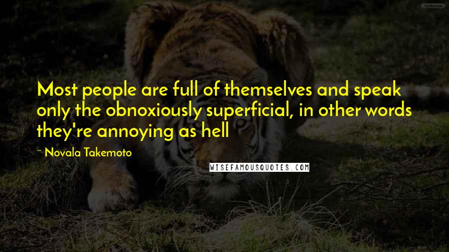 Novala Takemoto Quotes: Most people are full of themselves and speak only the obnoxiously superficial, in other words they're annoying as hell