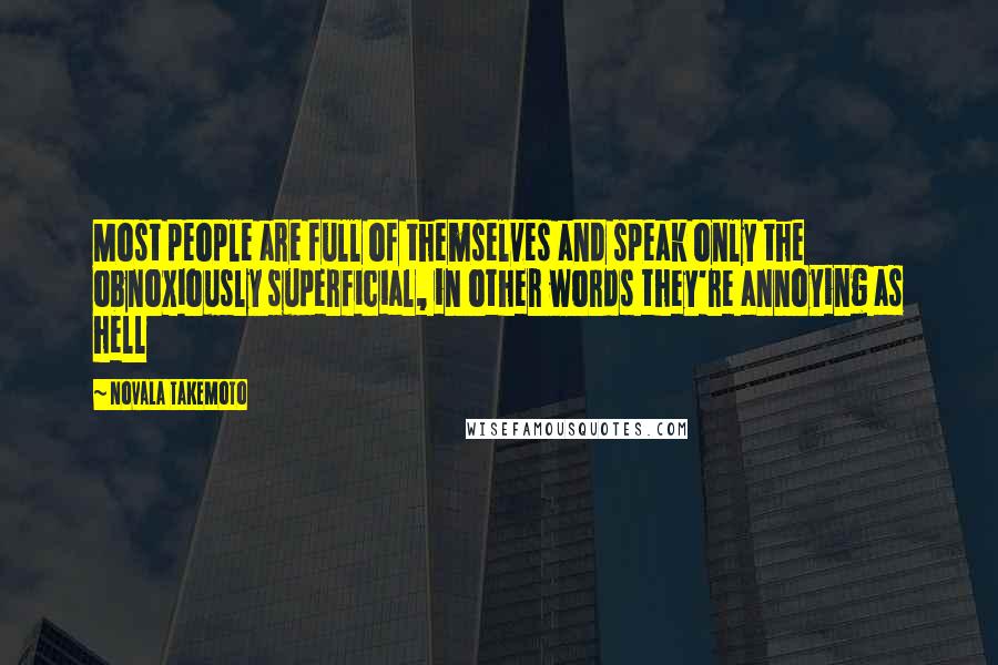 Novala Takemoto Quotes: Most people are full of themselves and speak only the obnoxiously superficial, in other words they're annoying as hell