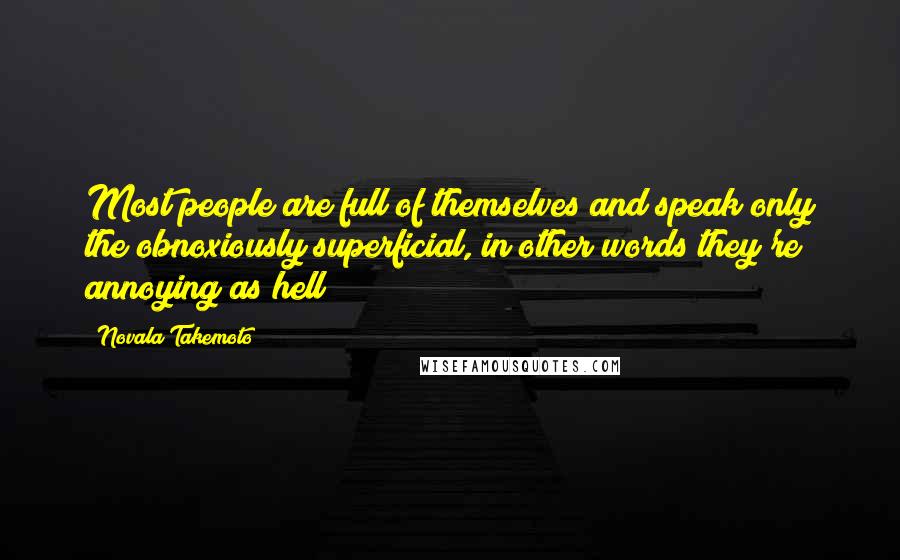 Novala Takemoto Quotes: Most people are full of themselves and speak only the obnoxiously superficial, in other words they're annoying as hell