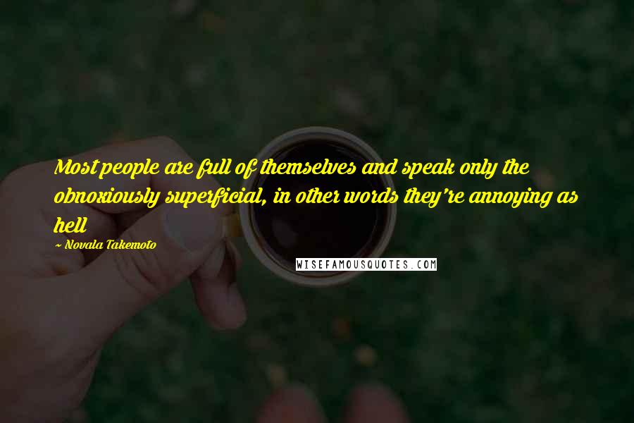 Novala Takemoto Quotes: Most people are full of themselves and speak only the obnoxiously superficial, in other words they're annoying as hell