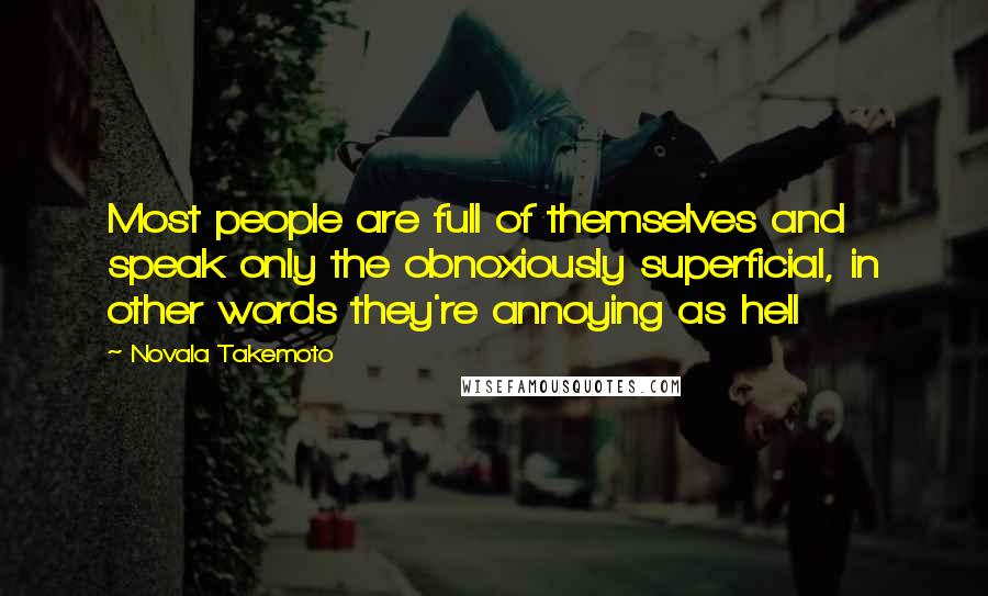 Novala Takemoto Quotes: Most people are full of themselves and speak only the obnoxiously superficial, in other words they're annoying as hell