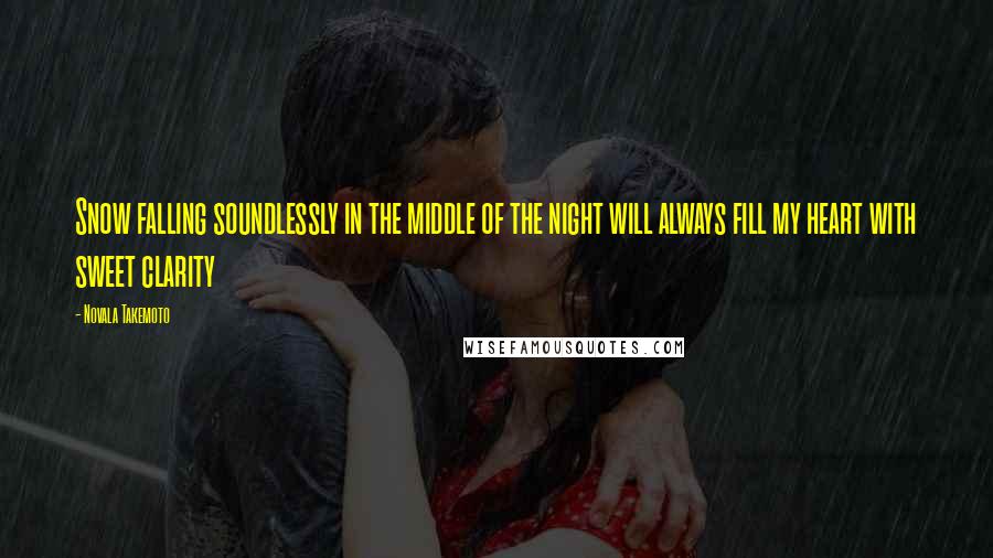 Novala Takemoto Quotes: Snow falling soundlessly in the middle of the night will always fill my heart with sweet clarity