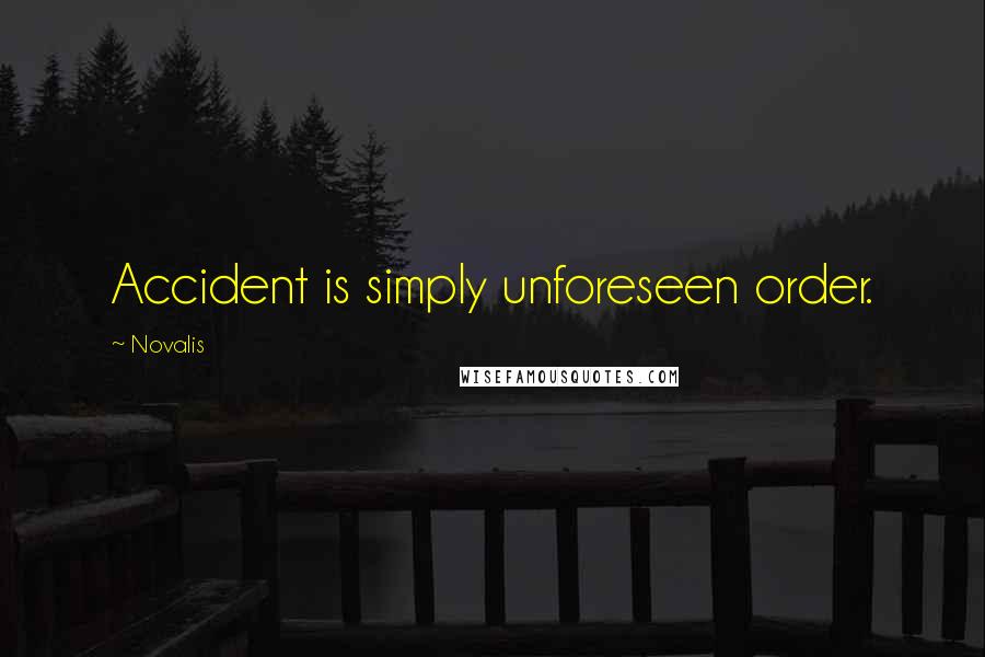 Novalis Quotes: Accident is simply unforeseen order.