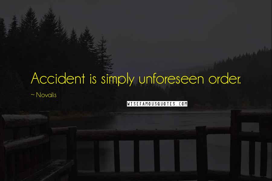Novalis Quotes: Accident is simply unforeseen order.