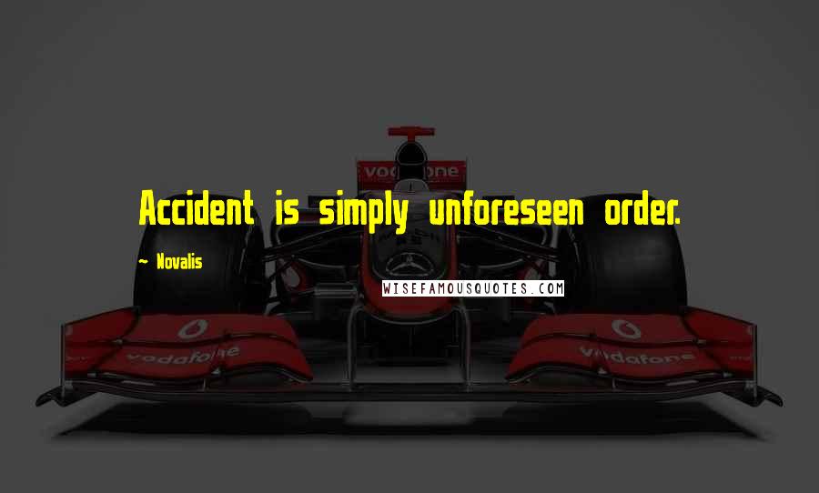 Novalis Quotes: Accident is simply unforeseen order.