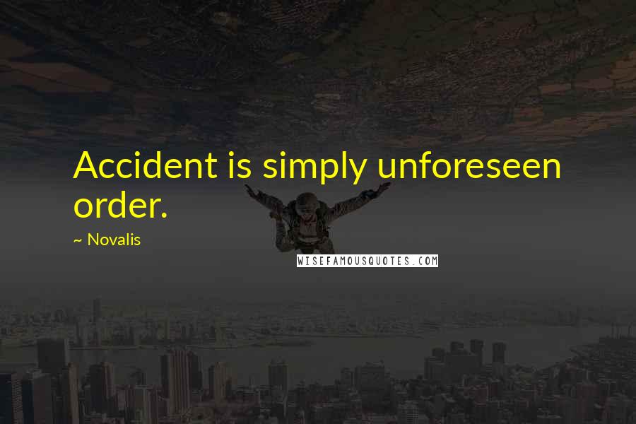 Novalis Quotes: Accident is simply unforeseen order.