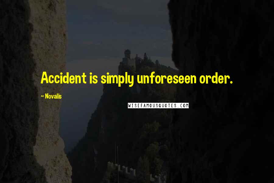 Novalis Quotes: Accident is simply unforeseen order.