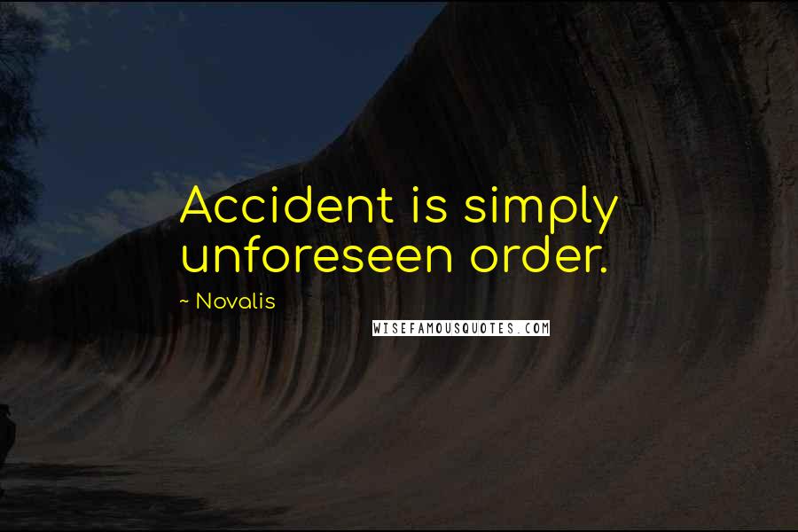 Novalis Quotes: Accident is simply unforeseen order.
