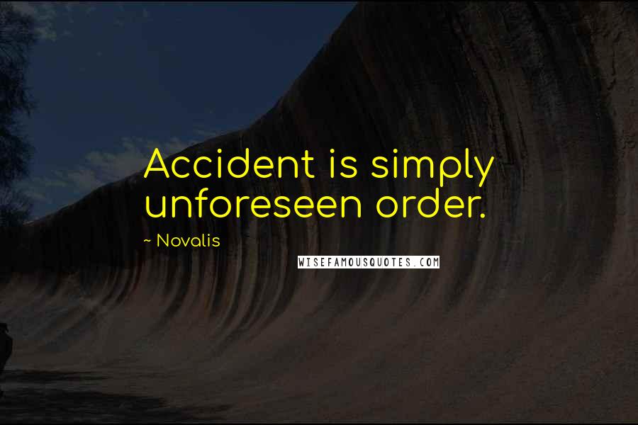 Novalis Quotes: Accident is simply unforeseen order.