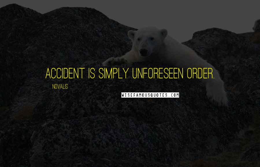 Novalis Quotes: Accident is simply unforeseen order.