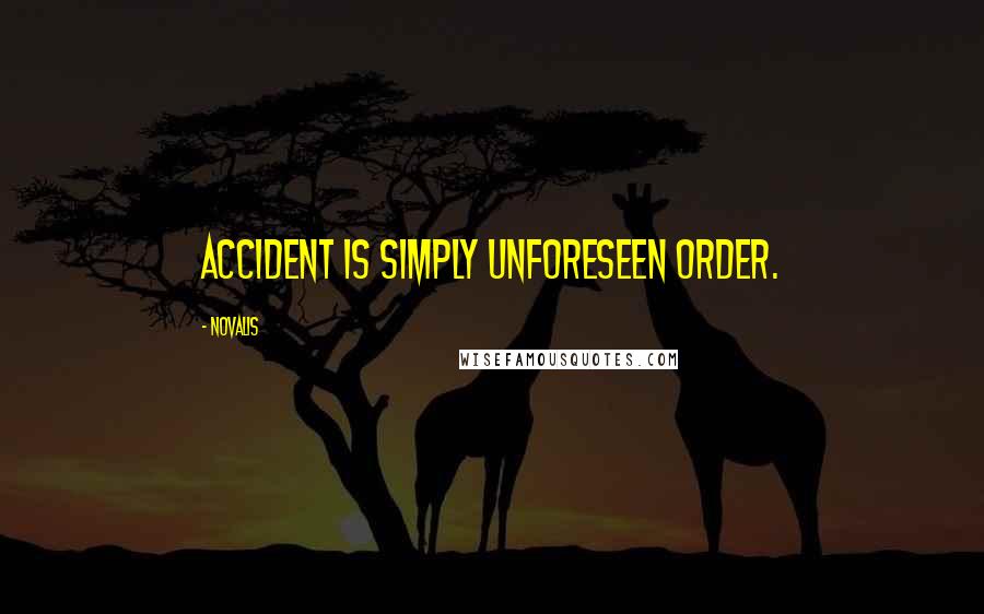 Novalis Quotes: Accident is simply unforeseen order.