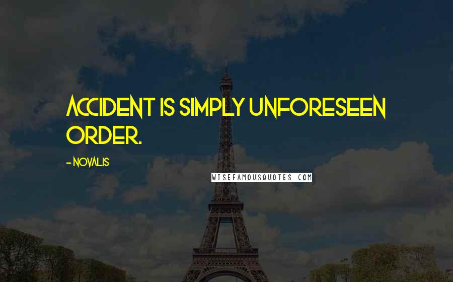 Novalis Quotes: Accident is simply unforeseen order.