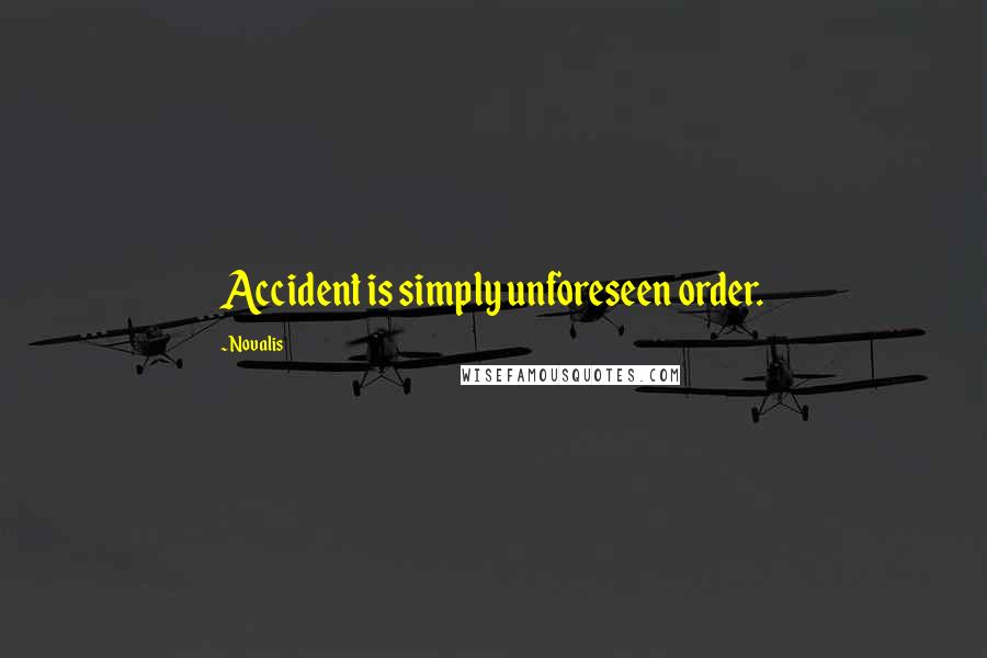 Novalis Quotes: Accident is simply unforeseen order.