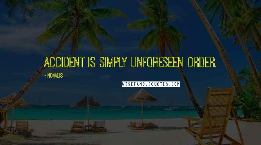 Novalis Quotes: Accident is simply unforeseen order.