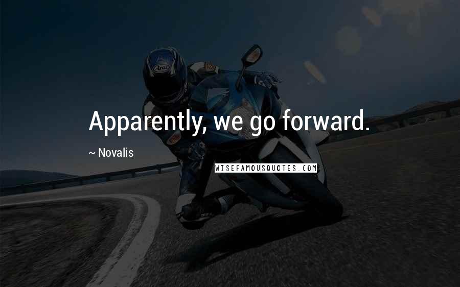Novalis Quotes: Apparently, we go forward.