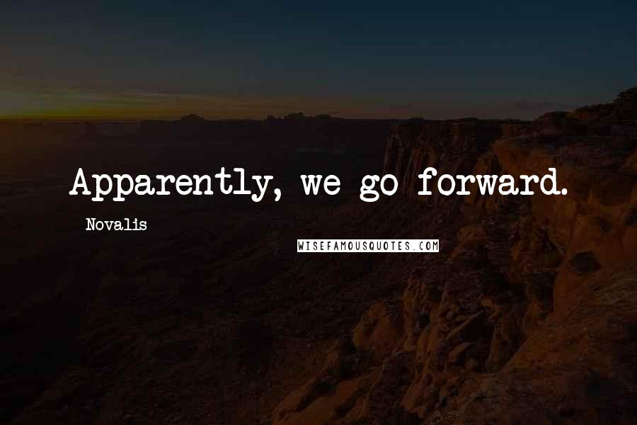 Novalis Quotes: Apparently, we go forward.