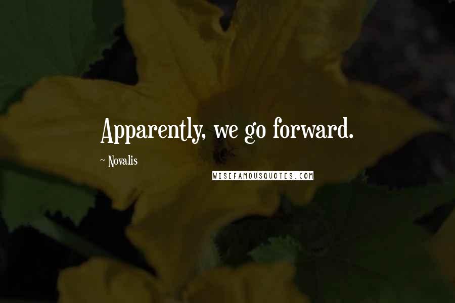 Novalis Quotes: Apparently, we go forward.